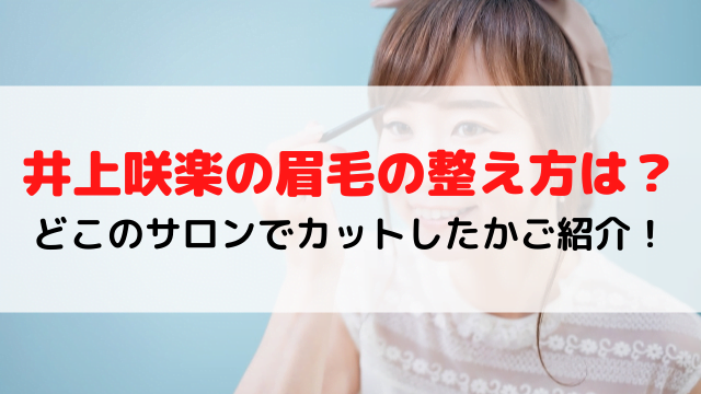 井上咲楽の眉毛の整え方は？どこのサロンでカットしたかご紹介！