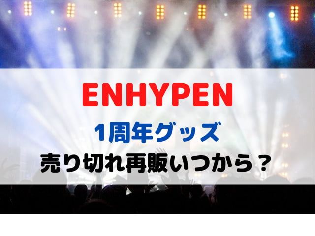 ENHYPEN1周年グッズ売り切れ再販いつから？売ってる場所や買い方も紹介！