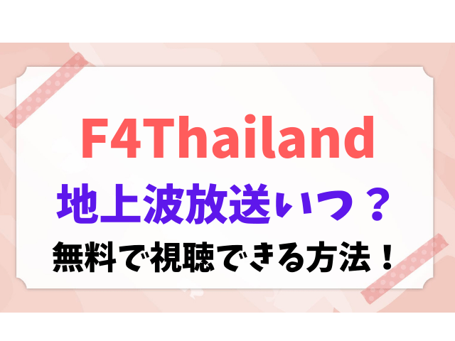 F4 Thailand 地上波 放送 いつ 無料 視聴