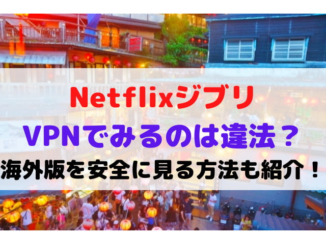Netflix ジブリ VPN 視聴 違法 海外版 安全　見る方法