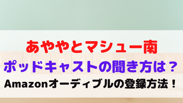 ポッドキャスト マシュー南 聞き方 Amazon オーディブル 登録方法