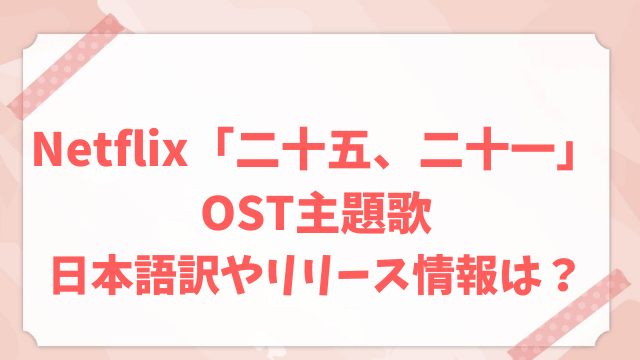 二十五二十一　OST　主題歌　歌詞　日本語訳　リリース情報