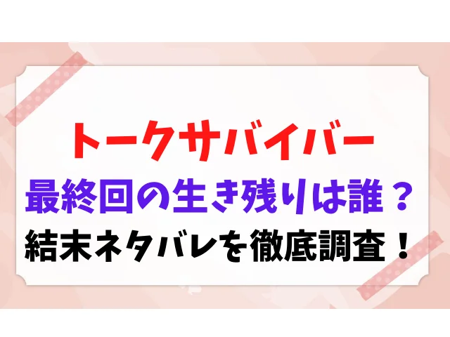 トークサバイバー 最終回 生き残り 誰 結末 ネタバレ