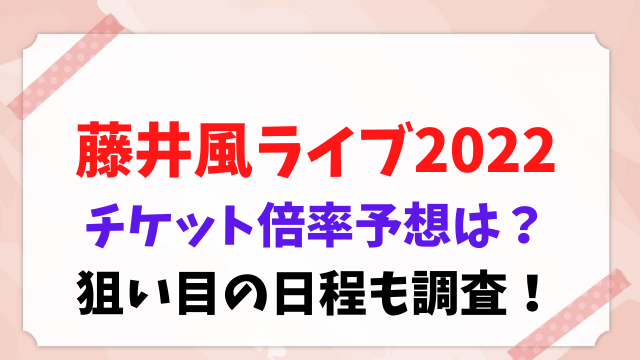 藤井風　ライブ　2022　チケット　倍率　予想　狙い目　日程